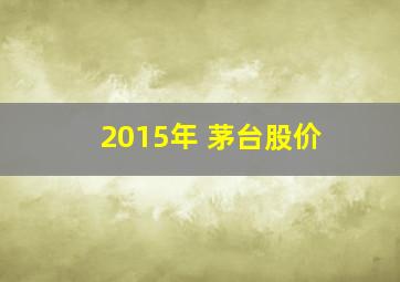 2015年 茅台股价